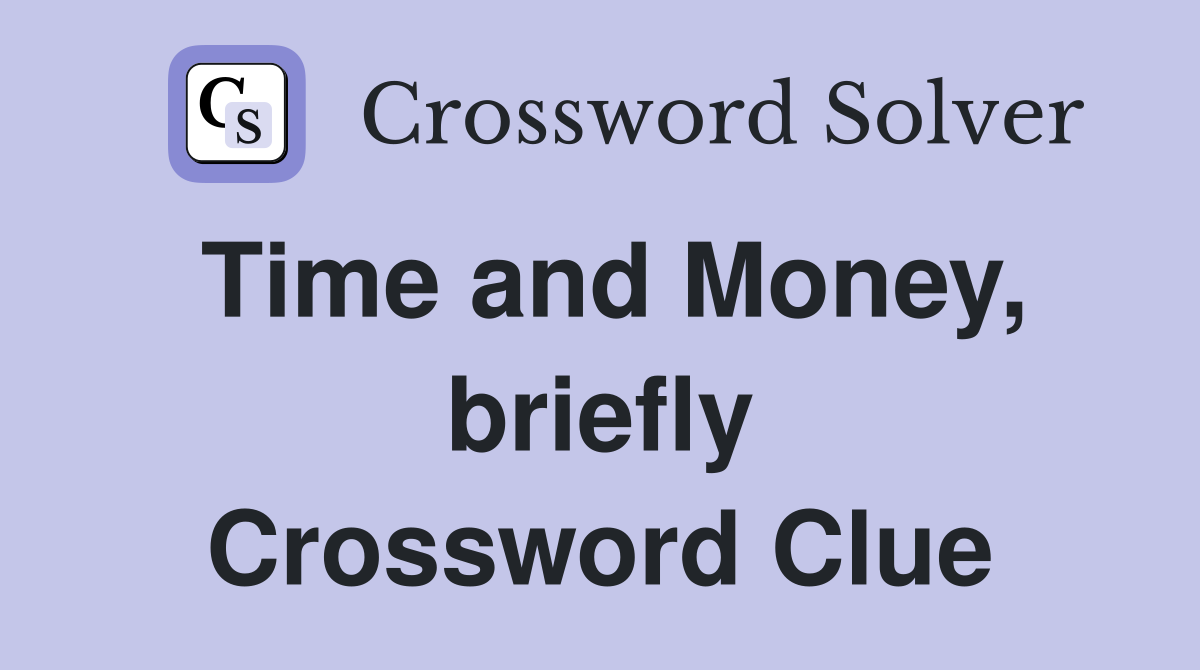 Time and Money, briefly Crossword Clue