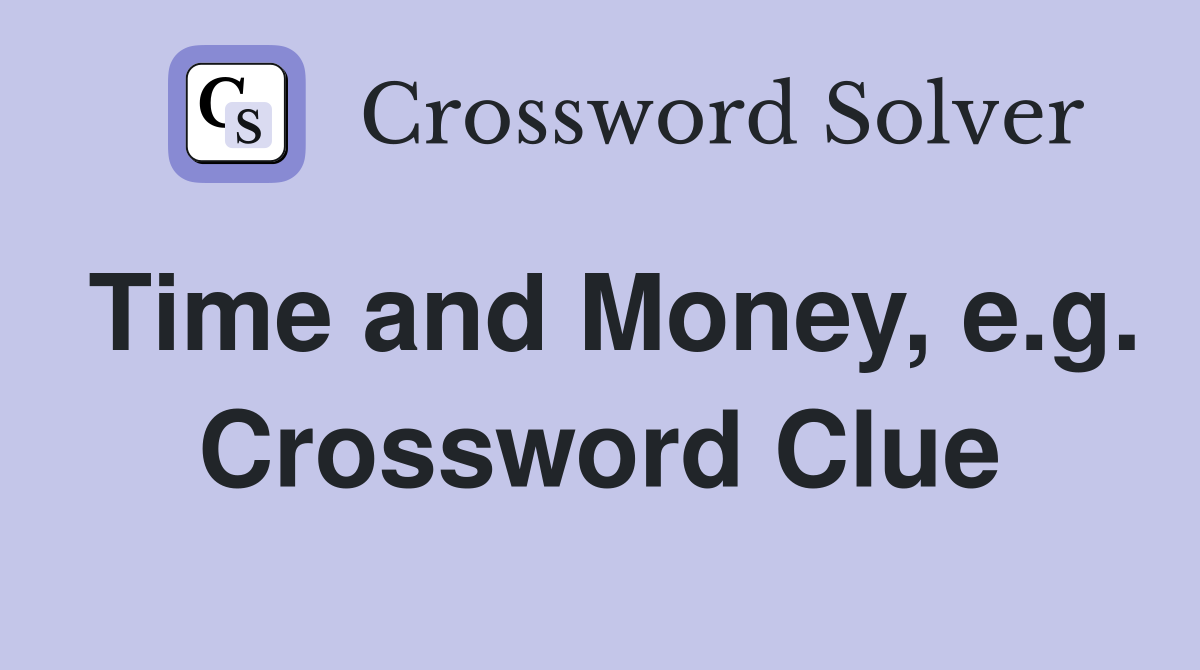 Time and Money, e.g. Crossword Clue