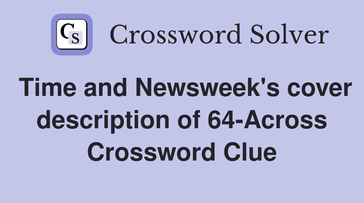 Time and Newsweek's cover description of 64-Across Crossword Clue