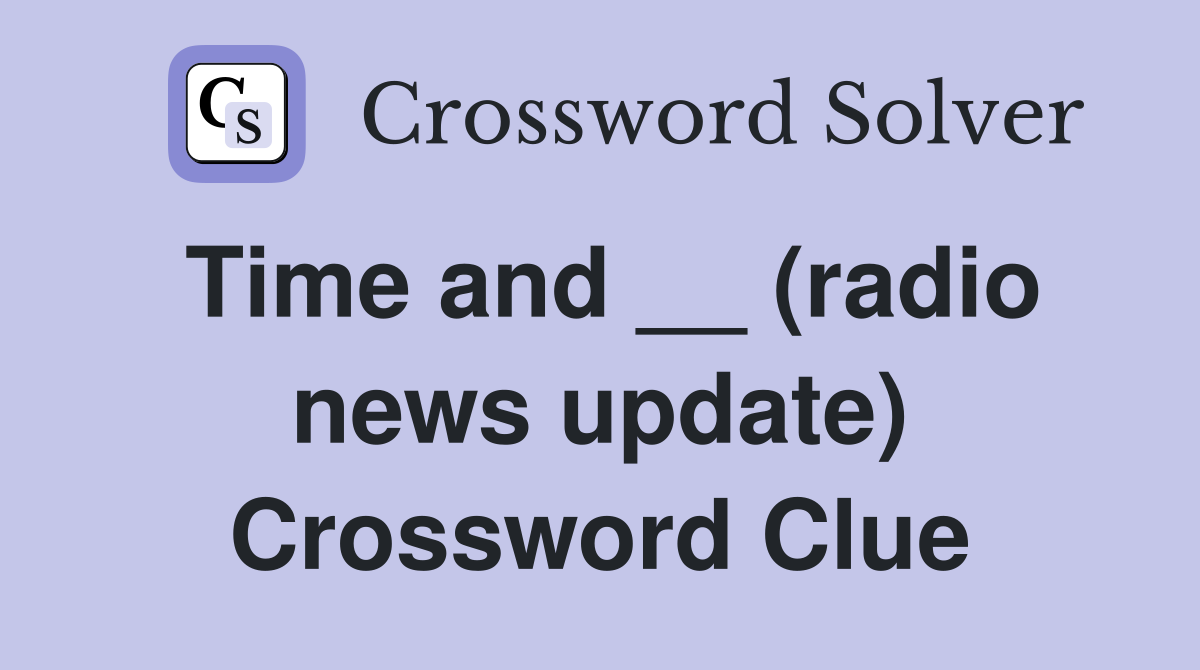 Time and __ (radio news update) Crossword Clue