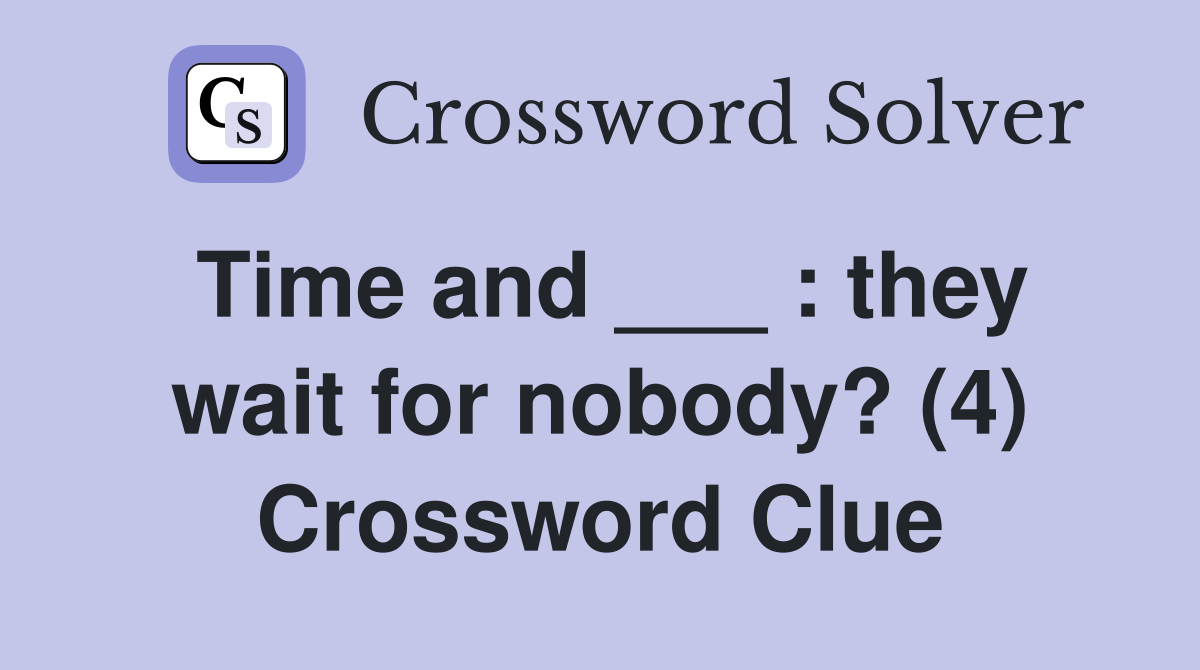 Time and ___ : they wait for nobody? (4) Crossword Clue