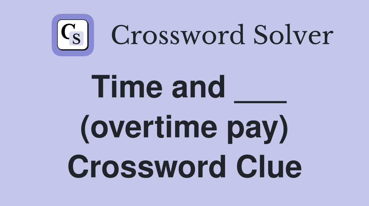 Time and ___ (overtime pay) Crossword Clue