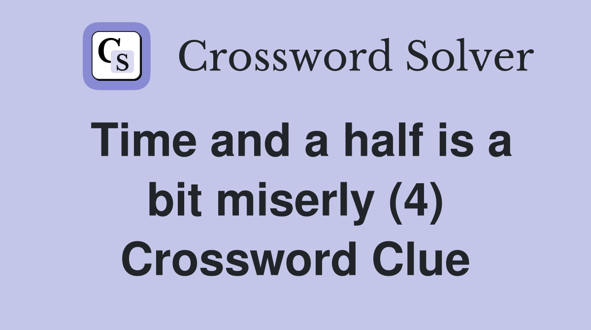 Time and a half is a bit miserly (4) Crossword Clue
