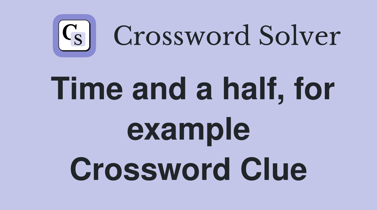 Time and a half, for example Crossword Clue