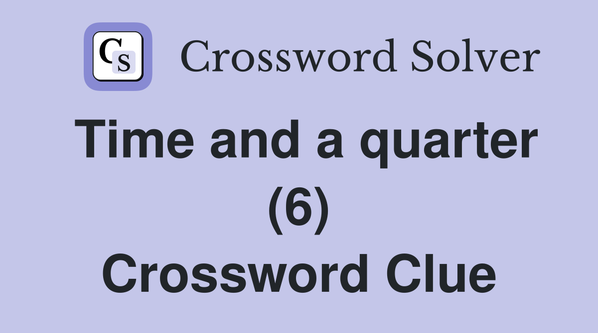 Time and a quarter (6) Crossword Clue