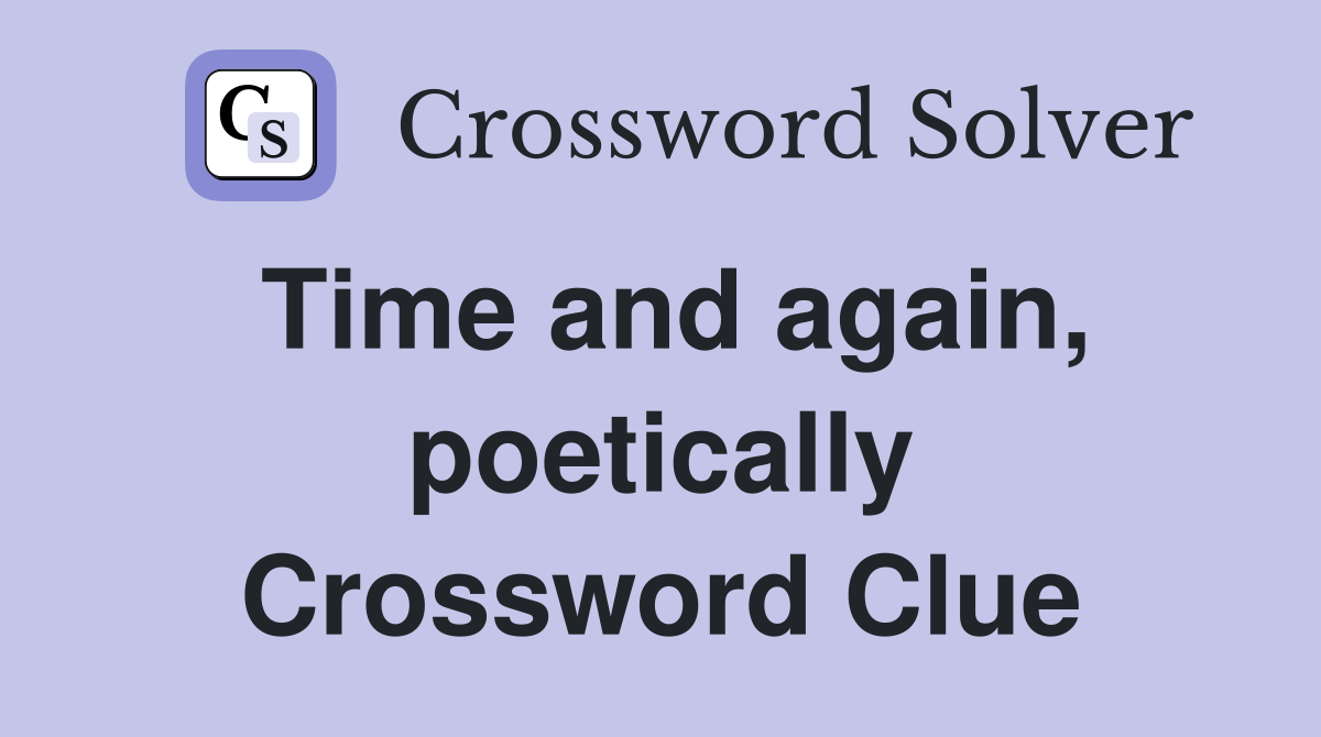Time and again, poetically Crossword Clue