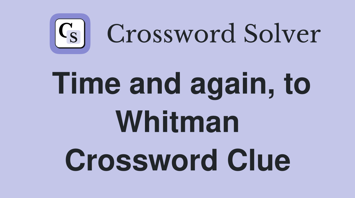 Time and again, to Whitman Crossword Clue