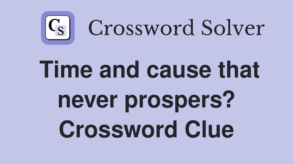 Time and cause that never prospers? Crossword Clue