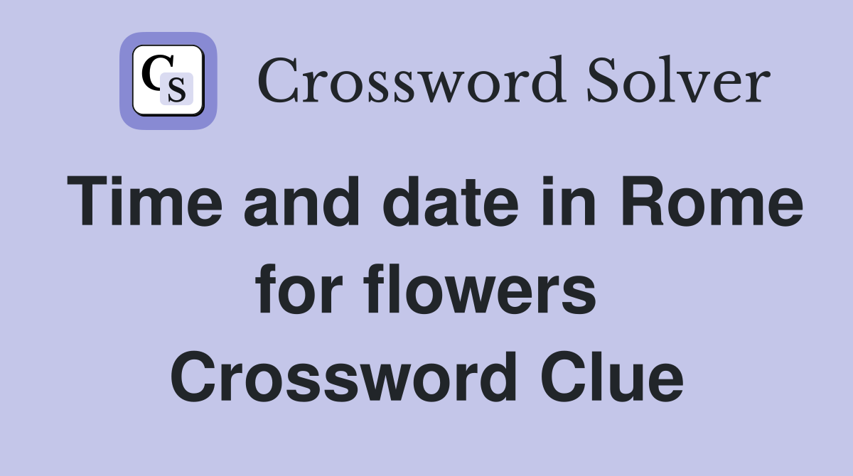Time and date in Rome for flowers Crossword Clue