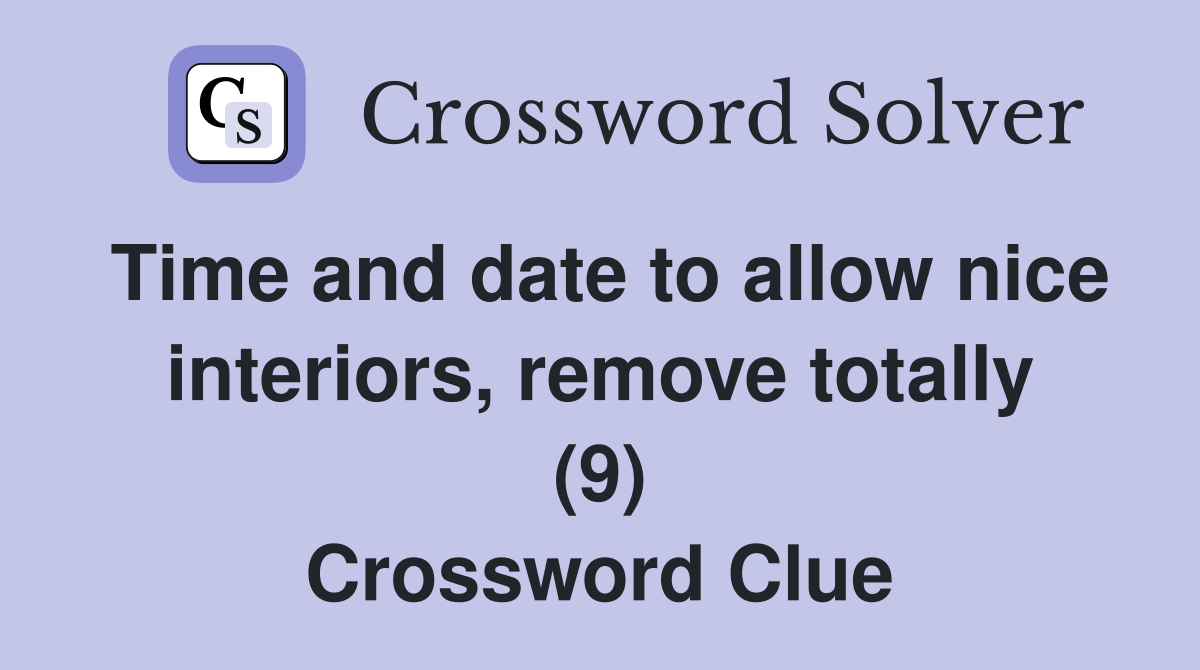 Time and date to allow nice interiors, remove totally (9) Crossword Clue