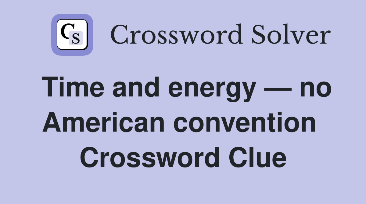 Time and energy — no American convention  Crossword Clue