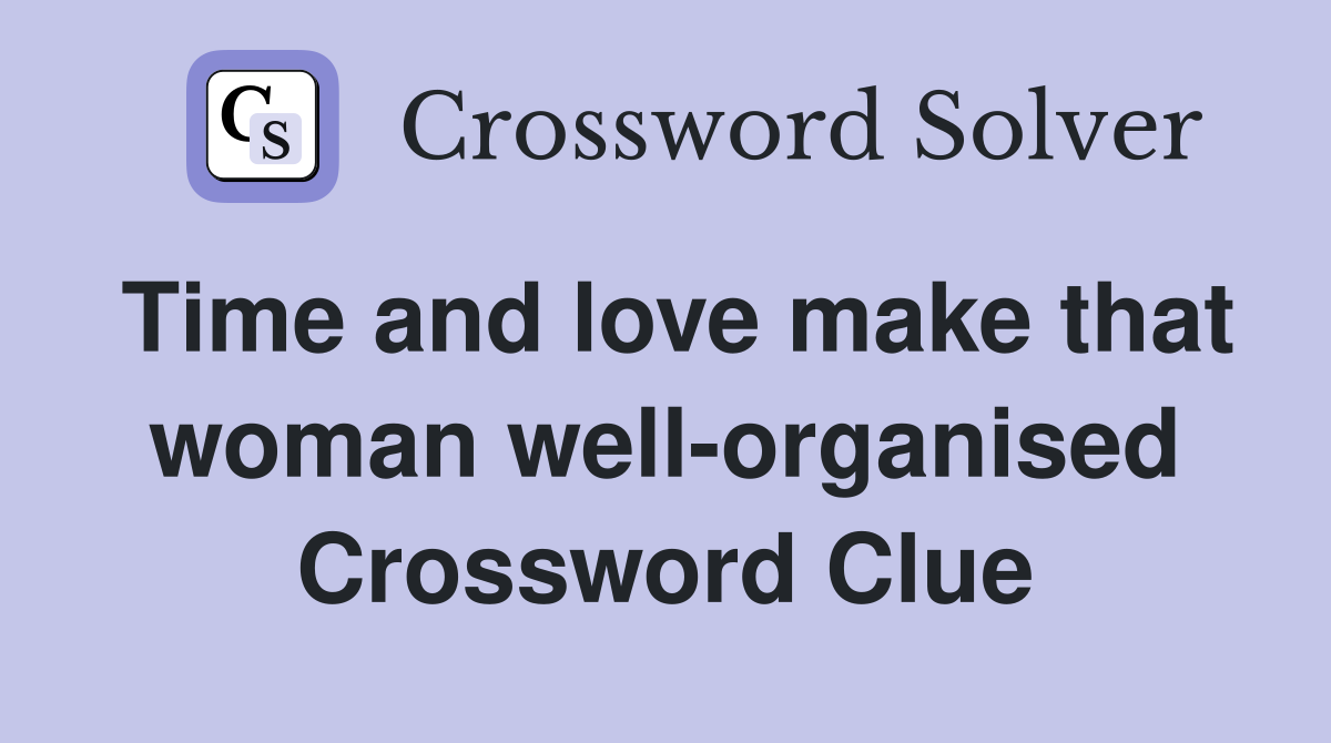 Time and love make that woman well-organised Crossword Clue