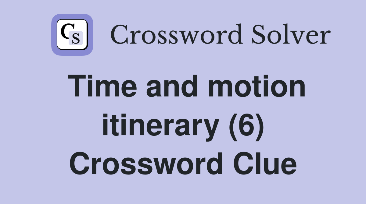 Time and motion itinerary (6) Crossword Clue