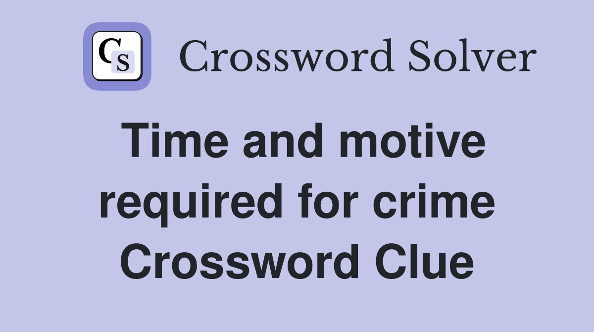 Time and motive required for crime Crossword Clue