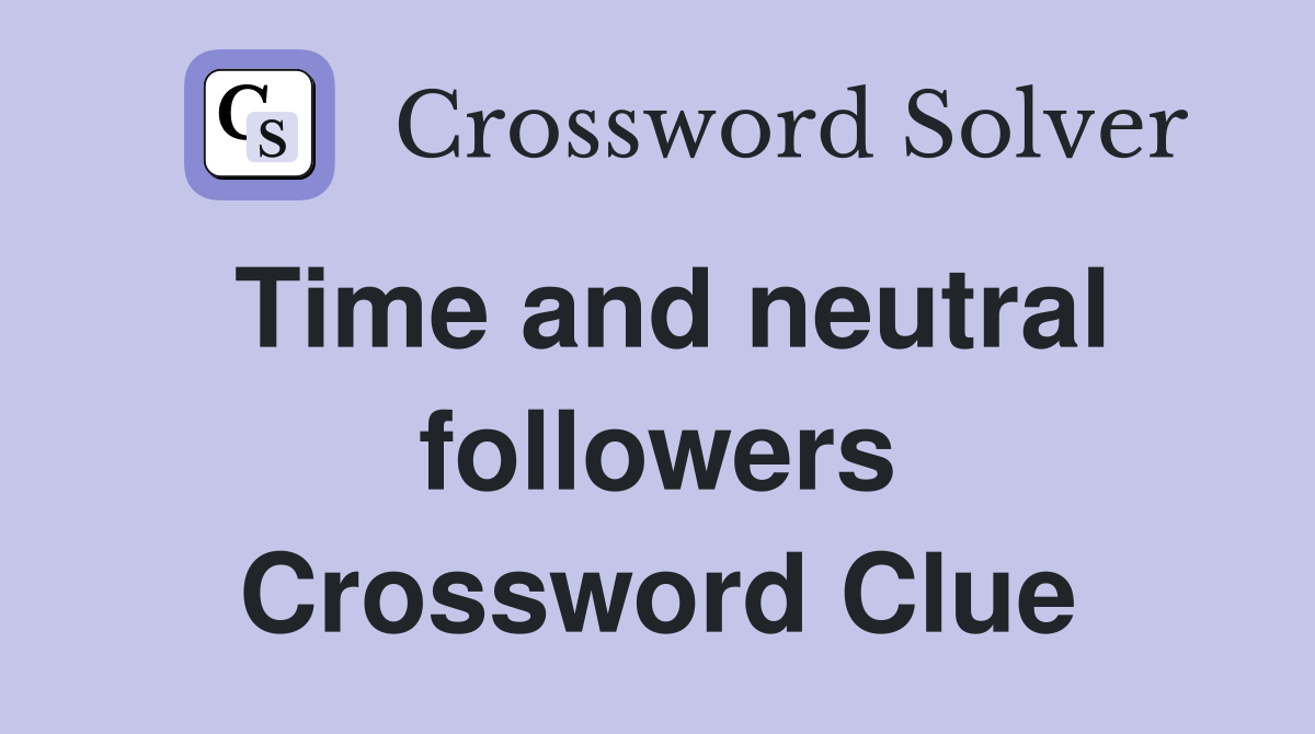 Time and neutral followers Crossword Clue