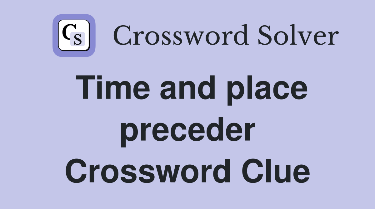 Time and place preceder Crossword Clue