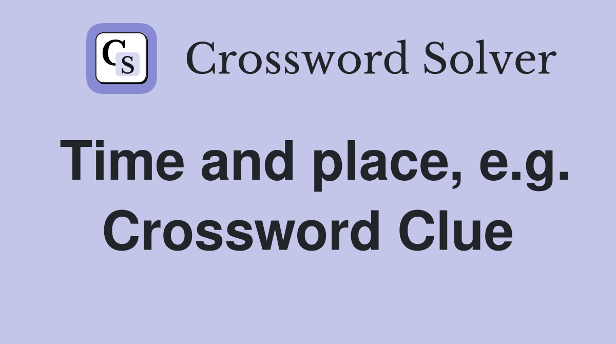 Time and place, e.g. Crossword Clue