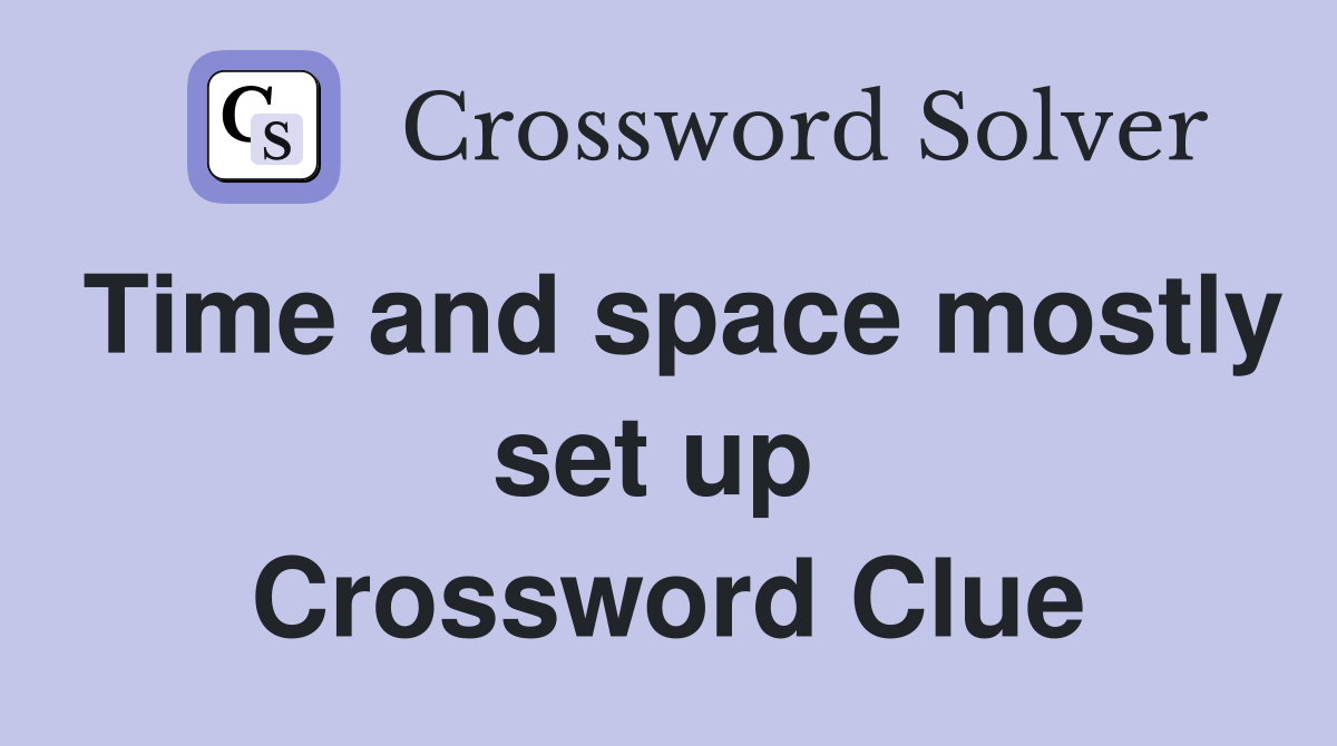 Time and space mostly set up  Crossword Clue