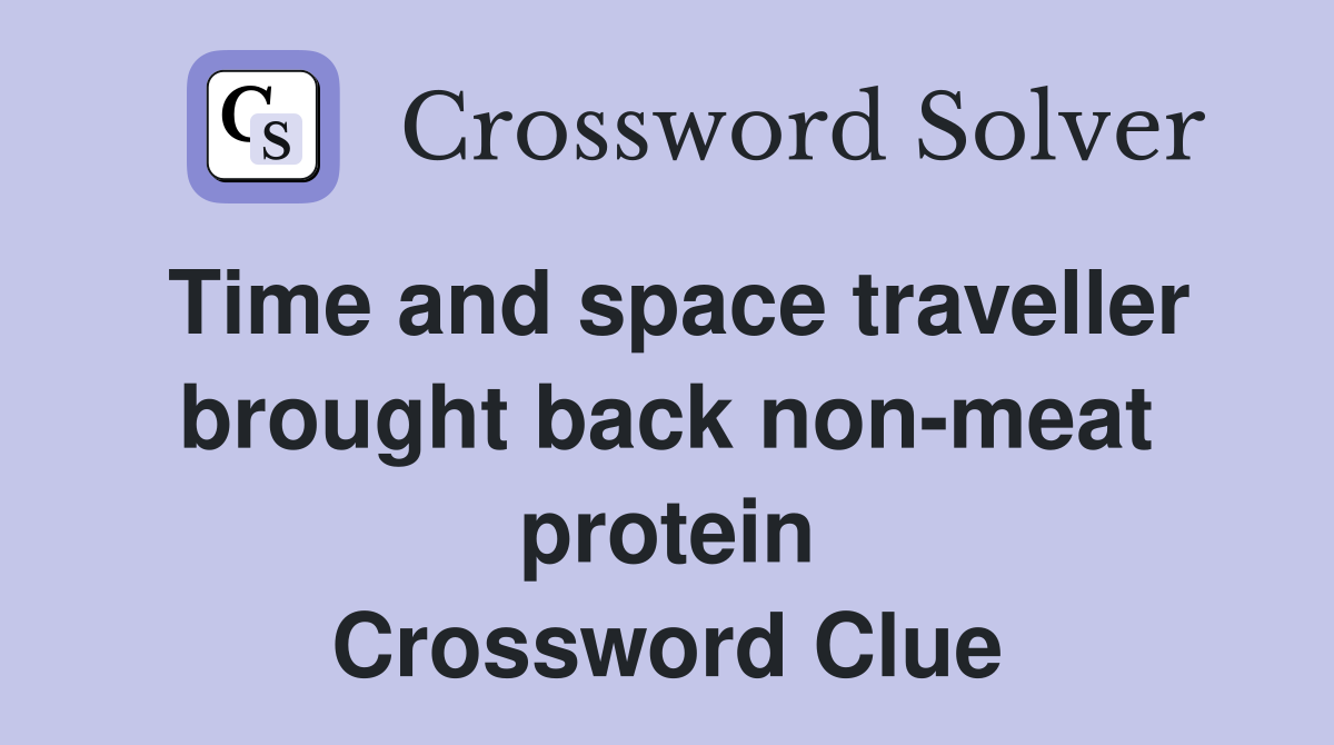 Time and space traveller brought back non-meat protein Crossword Clue