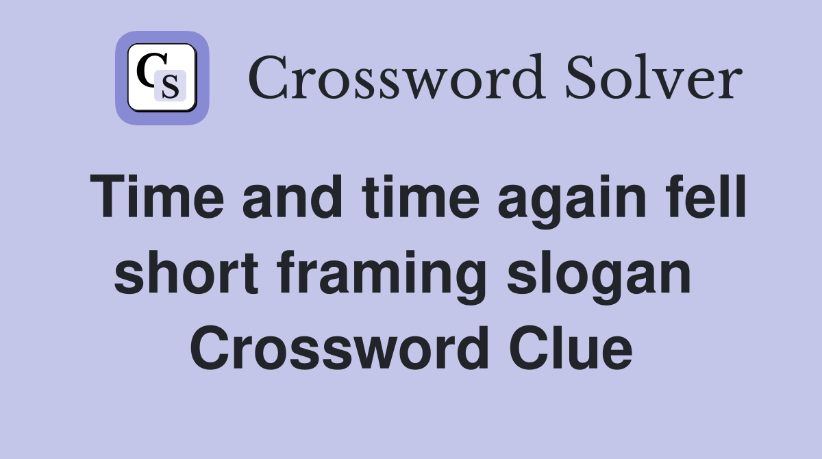 Time and time again fell short framing slogan  Crossword Clue