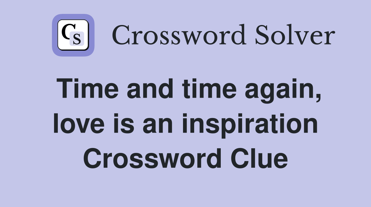 Time and time again, love is an inspiration Crossword Clue