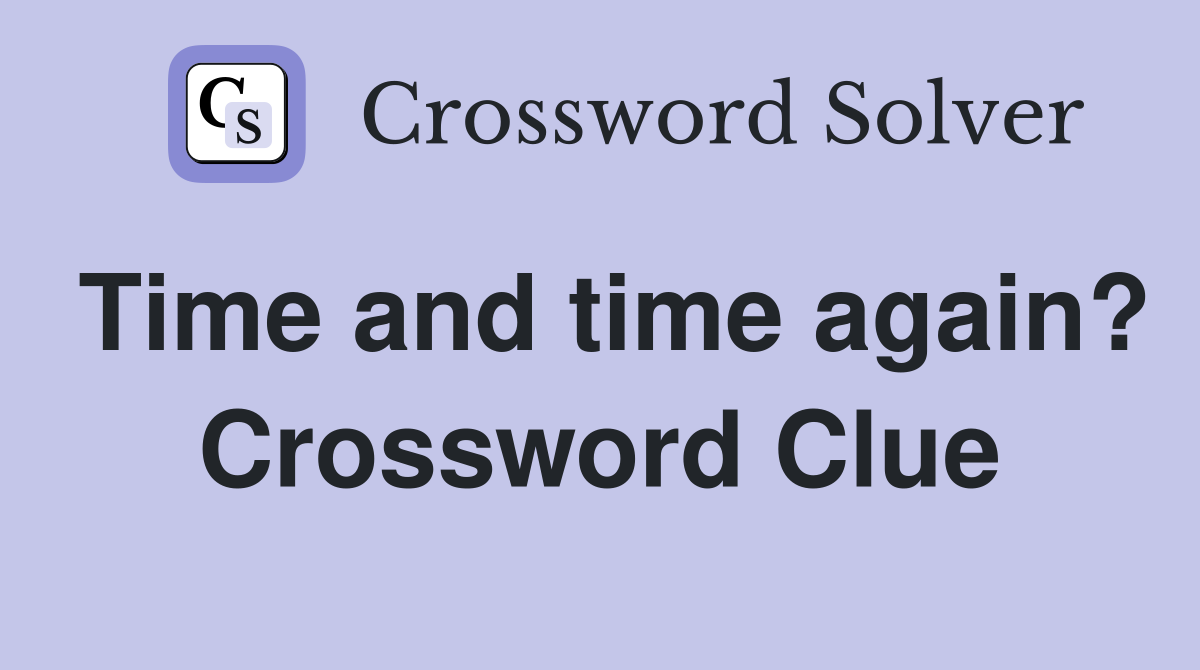 Time and time again? Crossword Clue