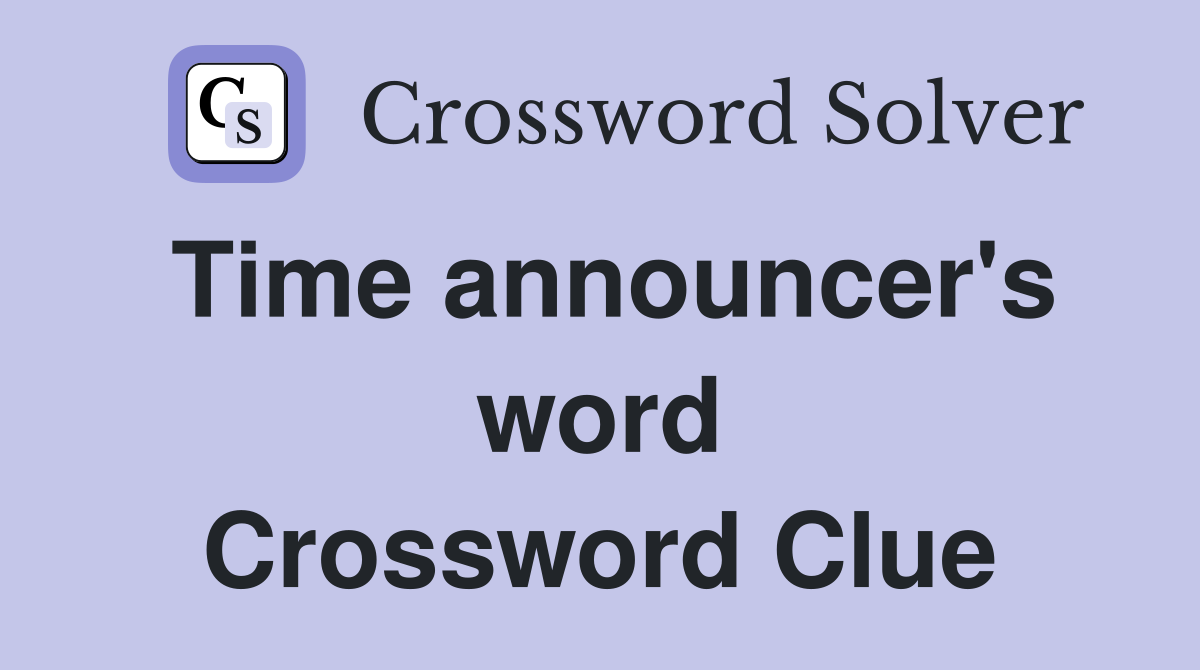 Time announcer's word Crossword Clue