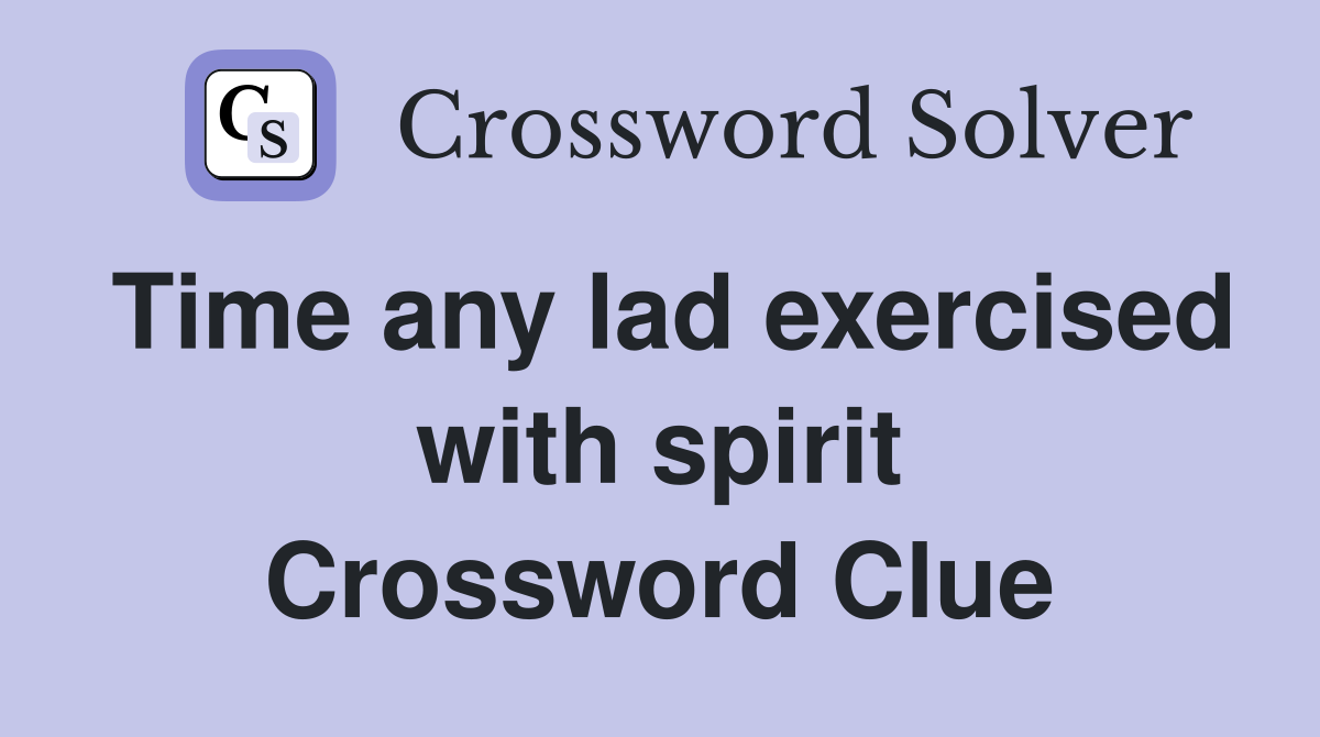 Time any lad exercised with spirit Crossword Clue