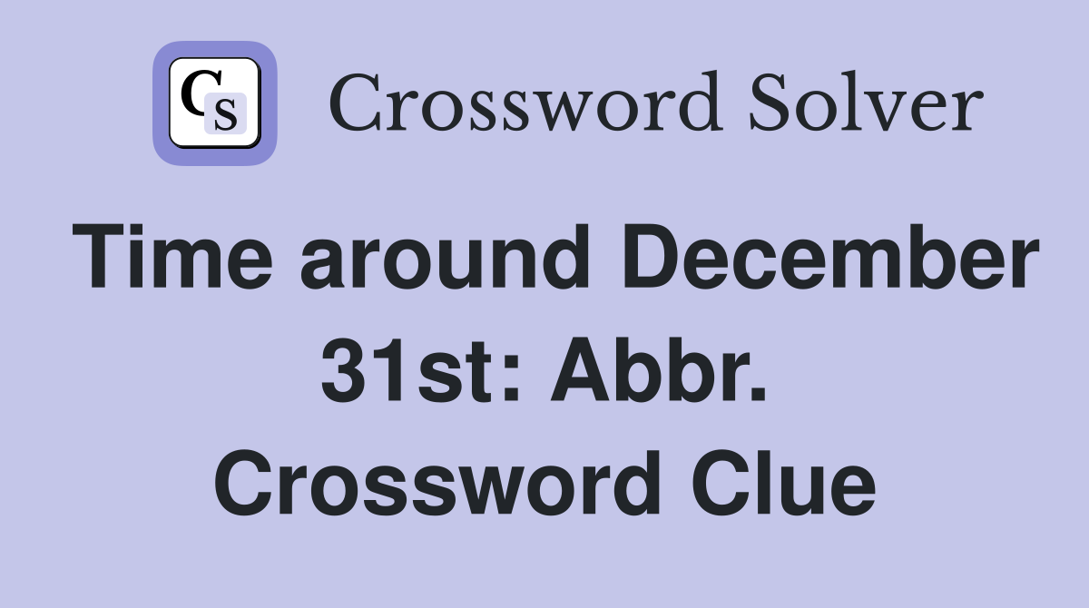Time around December 31st: Abbr. Crossword Clue