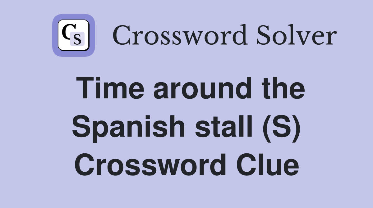 Time around the Spanish stall (S) Crossword Clue