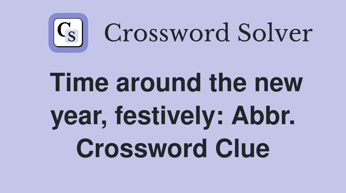 Time around the new year, festively: Abbr. Crossword Clue