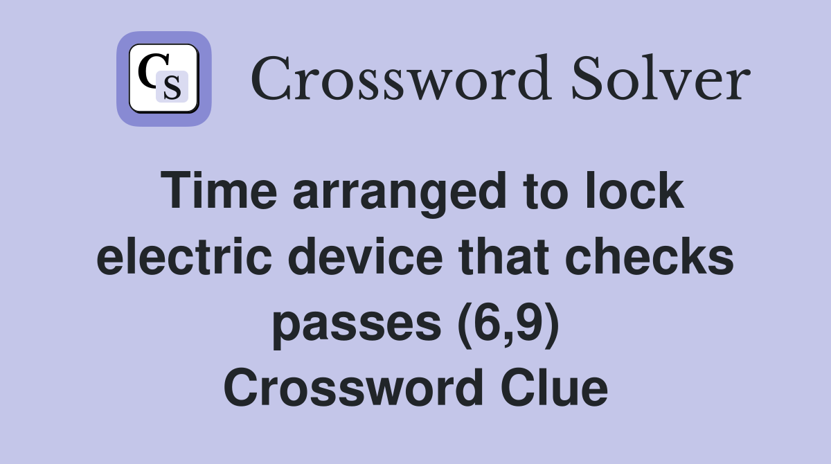 Time arranged to lock electric device that checks passes (6,9) Crossword Clue