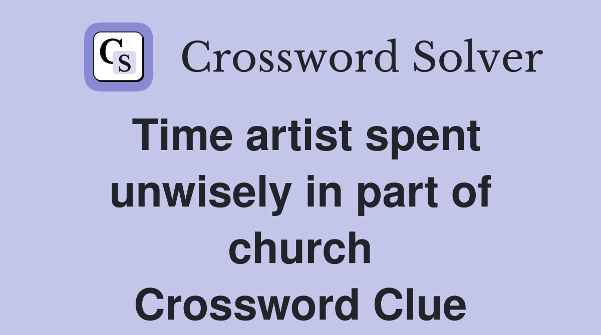 Time artist spent unwisely in part of church Crossword Clue