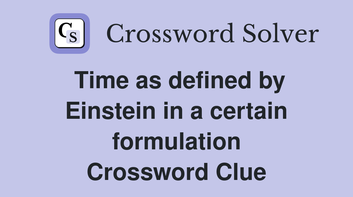 Time as defined by Einstein in a certain formulation Crossword Clue