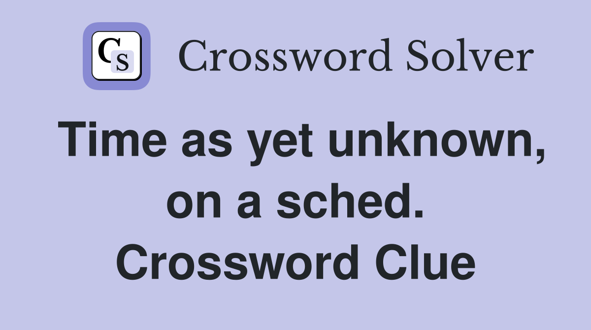 Time as yet unknown, on a sched. Crossword Clue