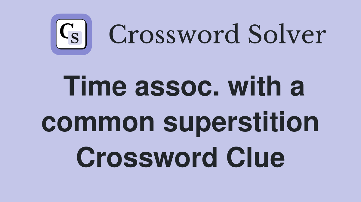 Time assoc. with a common superstition Crossword Clue