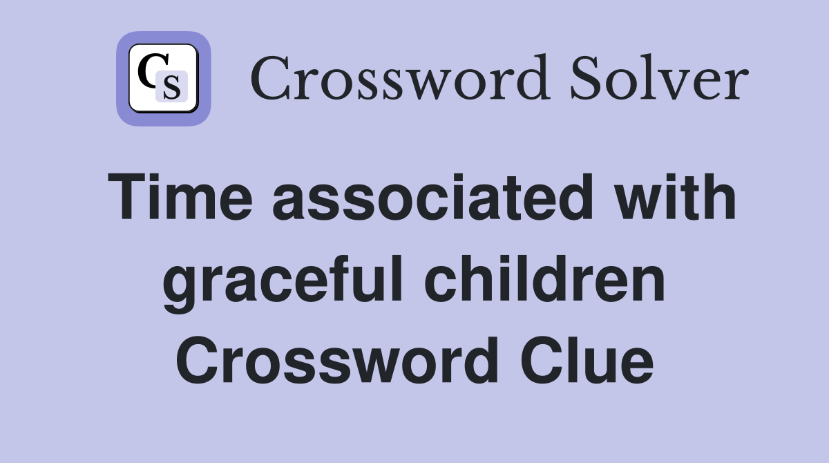 Time associated with graceful children Crossword Clue