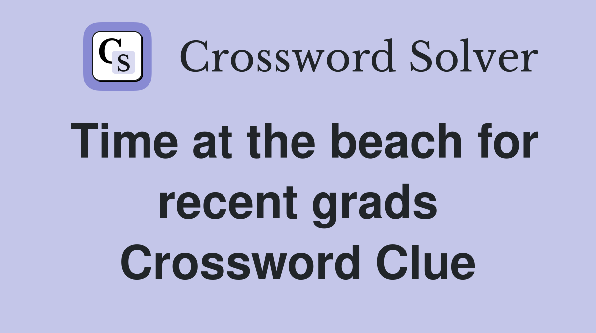 Time at the beach for recent grads Crossword Clue