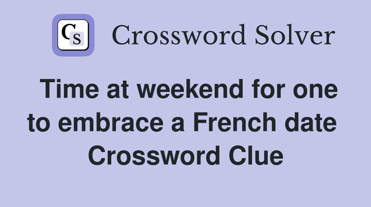 Time at weekend for one to embrace a French date  Crossword Clue