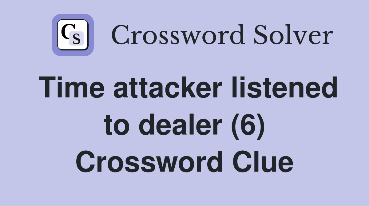 Time attacker listened to dealer (6) Crossword Clue