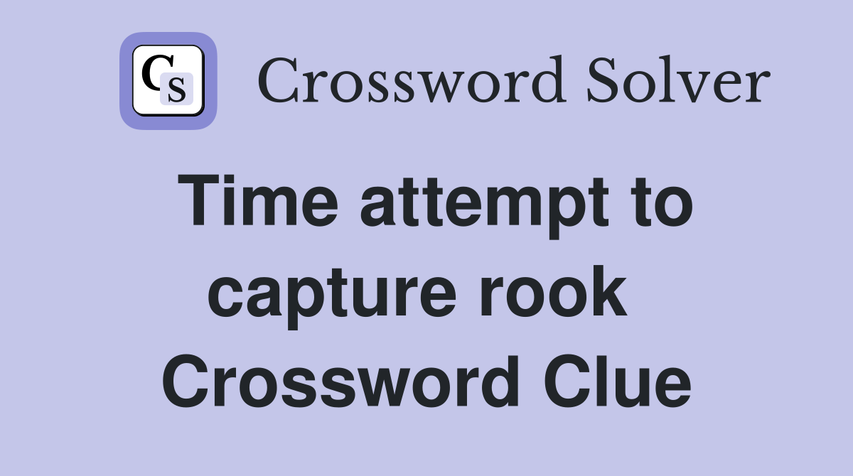 Time attempt to capture rook  Crossword Clue