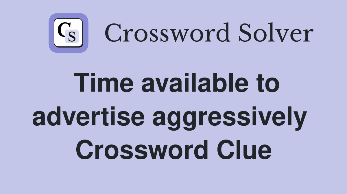 Time available to advertise aggressively  Crossword Clue
