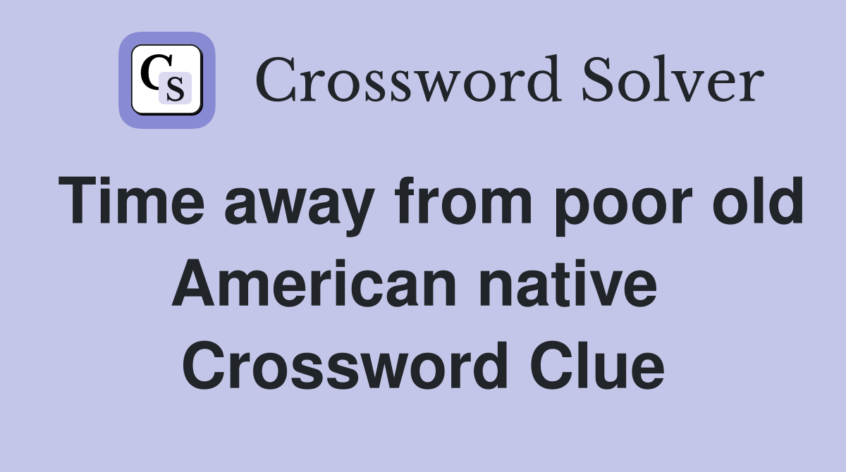 Time away from poor old American native  Crossword Clue