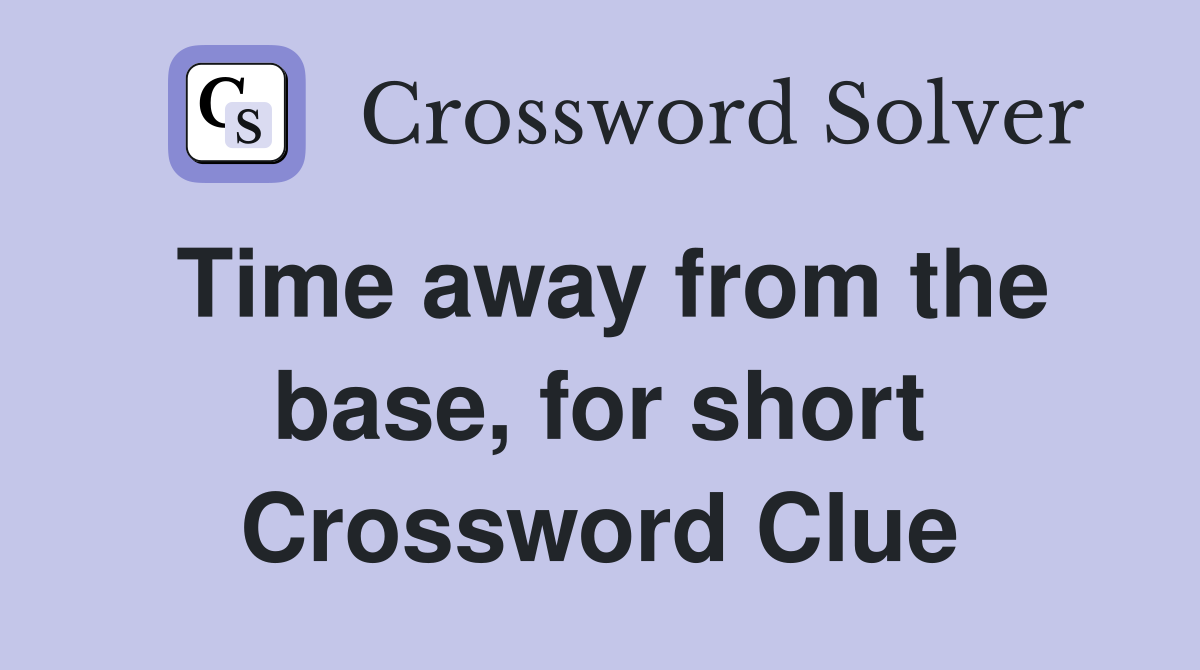 Time away from the base, for short Crossword Clue