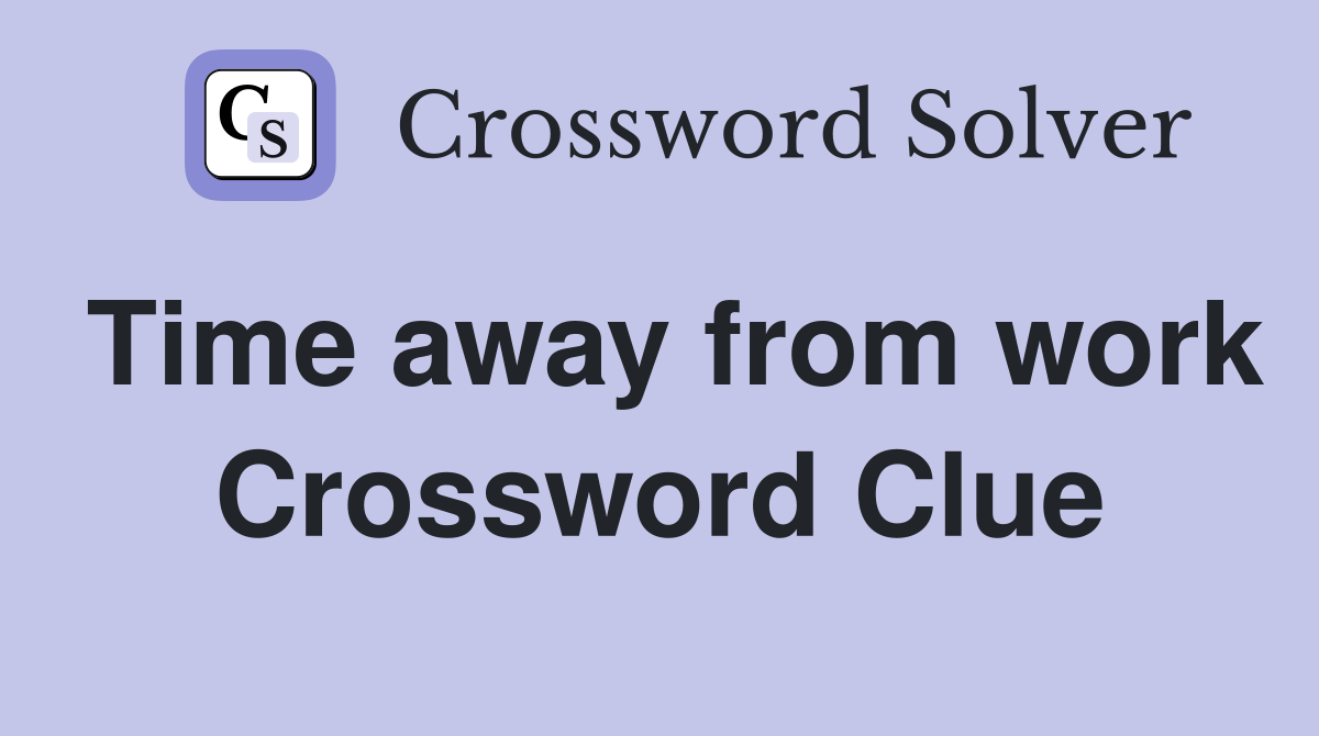 Time away from work Crossword Clue