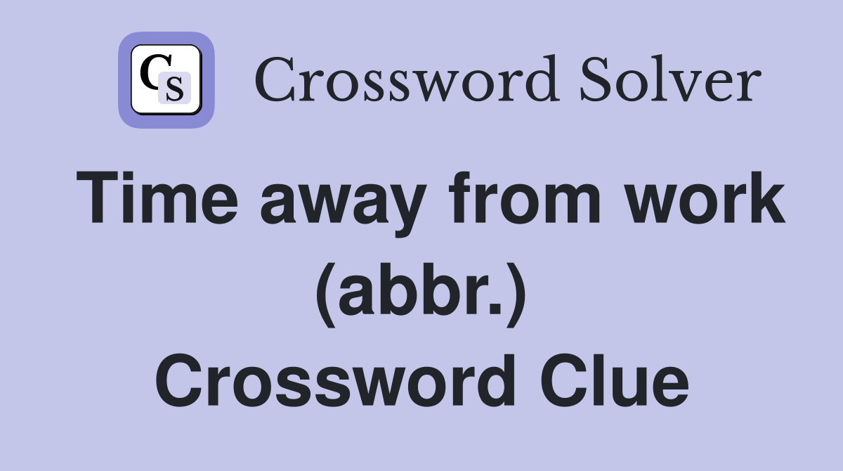 Time away from work (abbr.) Crossword Clue