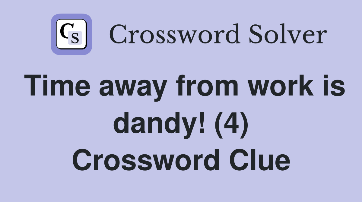 Time away from work is dandy! (4) Crossword Clue