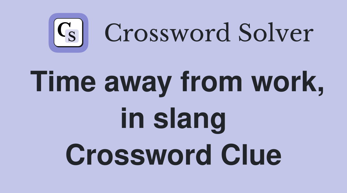 Time away from work, in slang Crossword Clue