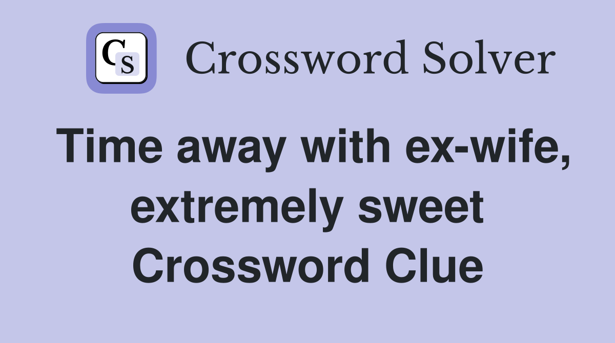 Time away with ex-wife, extremely sweet Crossword Clue