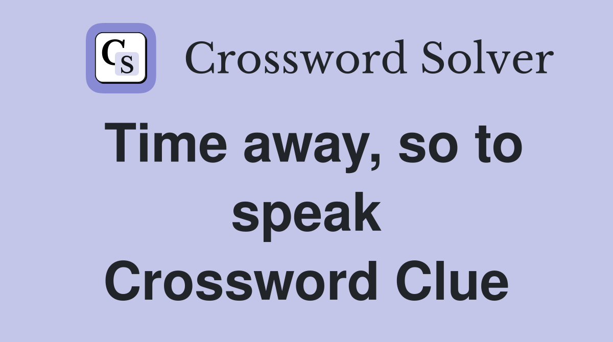 Time away, so to speak Crossword Clue